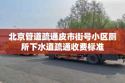 北京管道疏通皮市街号小区厕所下水道疏通收费标准