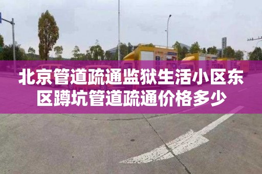 北京管道疏通监狱生活小区东区蹲坑管道疏通价格多少