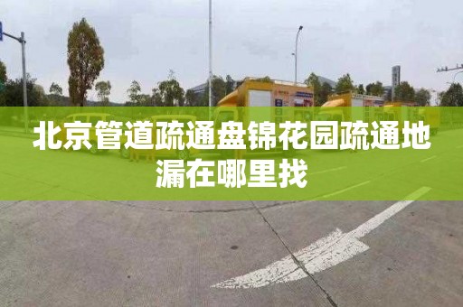 北京管道疏通盘锦花园疏通地漏在哪里找