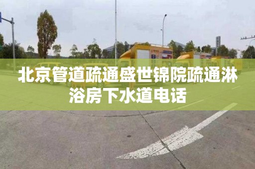 北京管道疏通盛世锦院疏通淋浴房下水道电话