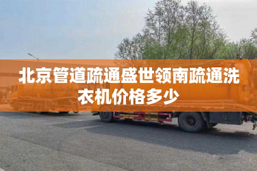 北京管道疏通盛世领南疏通洗衣机价格多少