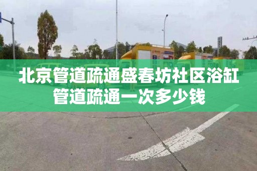 北京管道疏通盛春坊社区浴缸管道疏通一次多少钱