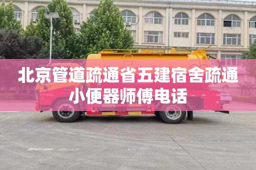 北京管道疏通省五建宿舍疏通小便器师傅电话