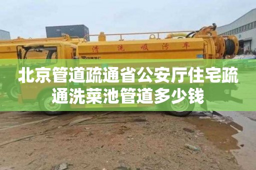 北京管道疏通省公安厅住宅疏通洗菜池管道多少钱