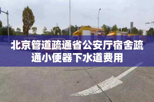 北京管道疏通省公安厅宿舍疏通小便器下水道费用