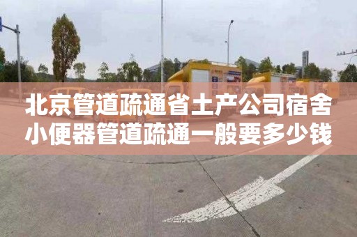 北京管道疏通省土产公司宿舍小便器管道疏通一般要多少钱