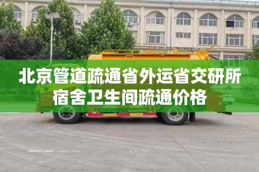 北京管道疏通省外运省交研所宿舍卫生间疏通价格