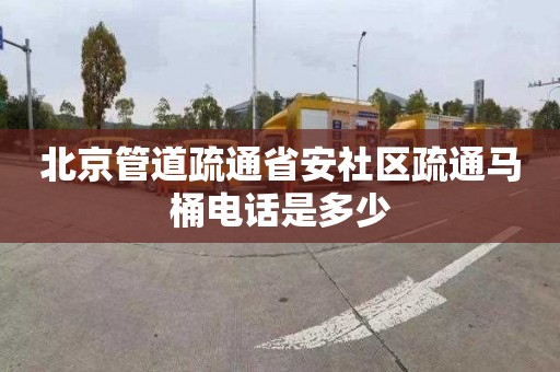 北京管道疏通省安社区疏通马桶电话是多少