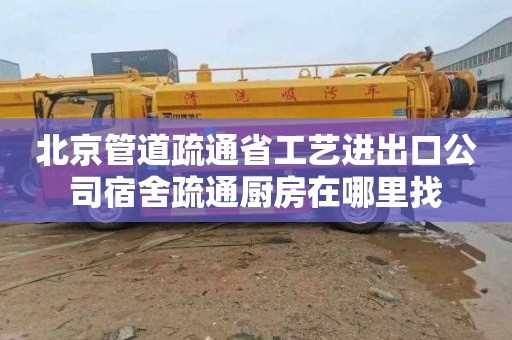 北京管道疏通省工艺进出口公司宿舍疏通厨房在哪里找