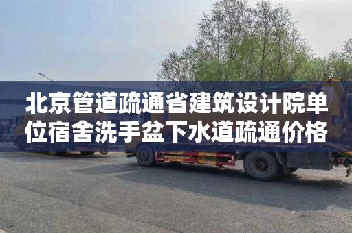 北京管道疏通省建筑设计院单位宿舍洗手盆下水道疏通价格