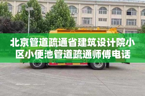 北京管道疏通省建筑设计院小区小便池管道疏通师傅电话