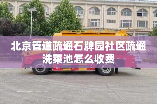北京管道疏通石牌园社区疏通洗菜池怎么收费