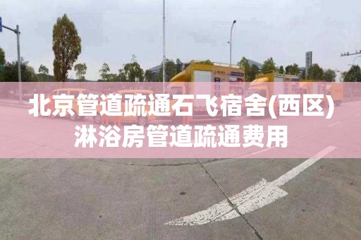 北京管道疏通石飞宿舍(西区)淋浴房管道疏通费用