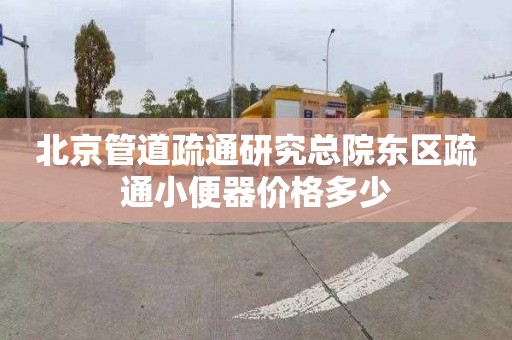 北京管道疏通研究总院东区疏通小便器价格多少