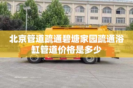 北京管道疏通碧塘家园疏通浴缸管道价格是多少