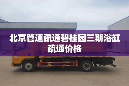北京管道疏通碧桂园三期浴缸疏通价格