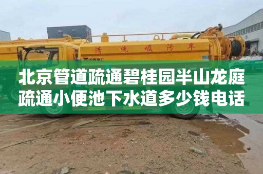 北京管道疏通碧桂园半山龙庭疏通小便池下水道多少钱电话