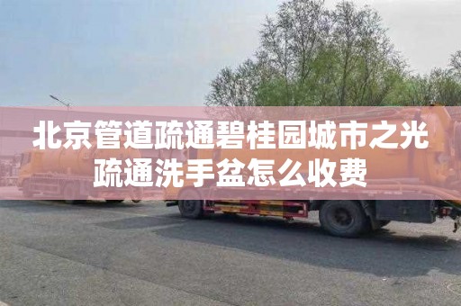 北京管道疏通碧桂园城市之光疏通洗手盆怎么收费