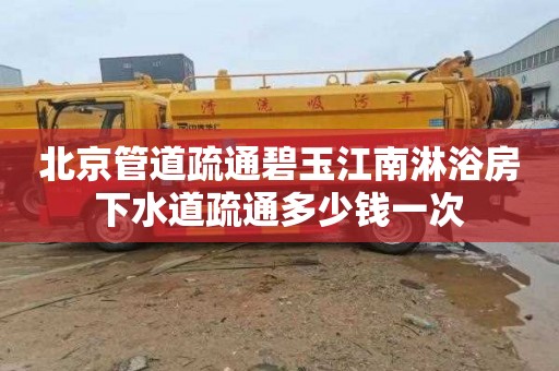 北京管道疏通碧玉江南淋浴房下水道疏通多少钱一次