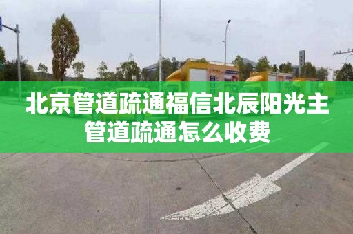北京管道疏通福信北辰阳光主管道疏通怎么收费