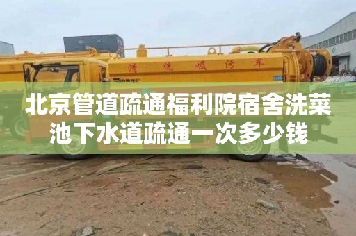 北京管道疏通福利院宿舍洗菜池下水道疏通一次多少钱