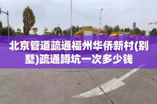 北京管道疏通福州华侨新村(别墅)疏通蹲坑一次多少钱