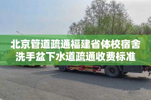 北京管道疏通福建省体校宿舍洗手盆下水道疏通收费标准