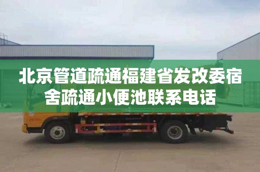 北京管道疏通福建省发改委宿舍疏通小便池联系电话