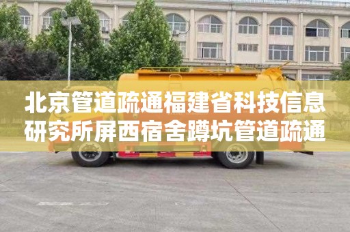 北京管道疏通福建省科技信息研究所屏西宿舍蹲坑管道疏通一般多少钱