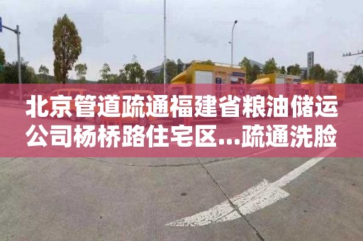 北京管道疏通福建省粮油储运公司杨桥路住宅区...疏通洗脸盆在哪里找