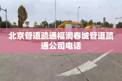 北京管道疏通福润春城管道疏通公司电话