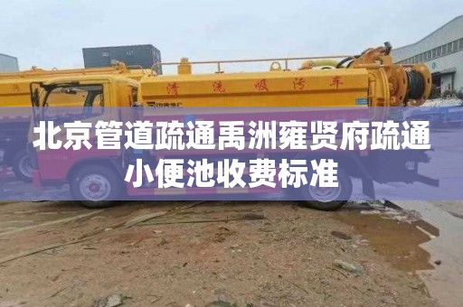 北京管道疏通禹洲雍贤府疏通小便池收费标准