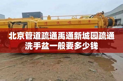 北京管道疏通禹通新城园疏通洗手盆一般要多少钱