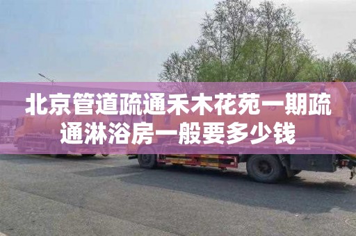 北京管道疏通禾木花苑一期疏通淋浴房一般要多少钱