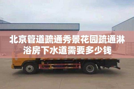 北京管道疏通秀景花园疏通淋浴房下水道需要多少钱