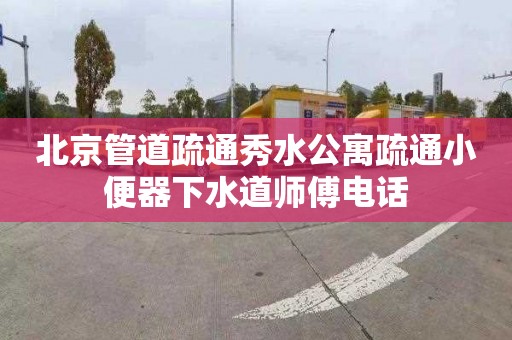 北京管道疏通秀水公寓疏通小便器下水道师傅电话