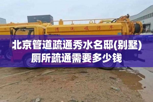 北京管道疏通秀水名邸(别墅)厕所疏通需要多少钱