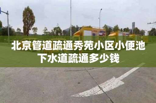 北京管道疏通秀苑小区小便池下水道疏通多少钱