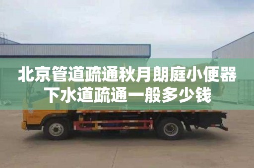 北京管道疏通秋月朗庭小便器下水道疏通一般多少钱