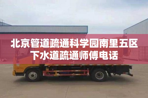 北京管道疏通科学园南里五区下水道疏通师傅电话