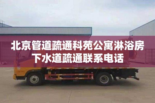 北京管道疏通科苑公寓淋浴房下水道疏通联系电话