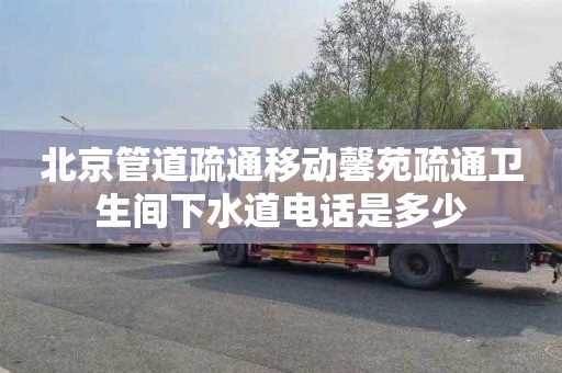 北京管道疏通移动馨苑疏通卫生间下水道电话是多少