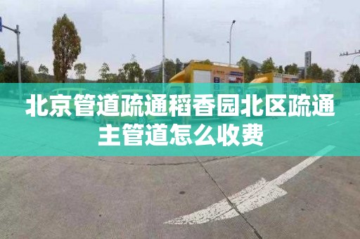 北京管道疏通稻香园北区疏通主管道怎么收费