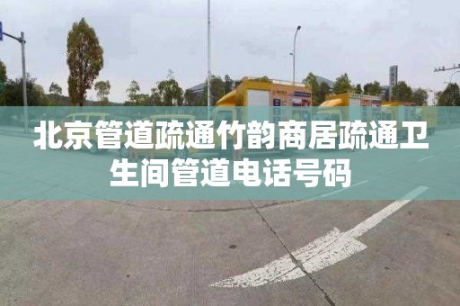北京管道疏通竹韵商居疏通卫生间管道电话号码