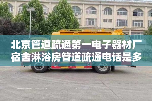 北京管道疏通第一电子器材厂宿舍淋浴房管道疏通电话是多少