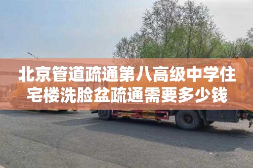 北京管道疏通第八高级中学住宅楼洗脸盆疏通需要多少钱