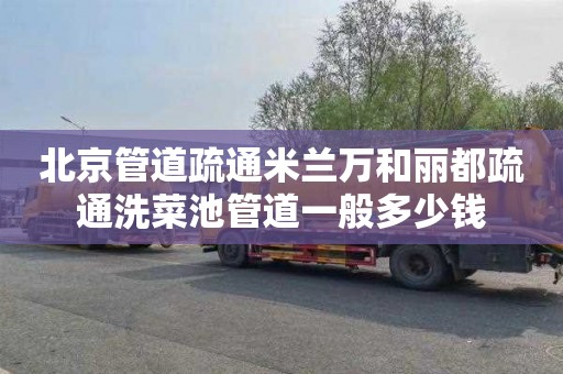 北京管道疏通米兰万和丽都疏通洗菜池管道一般多少钱