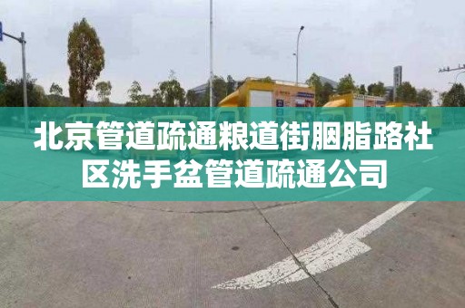 北京管道疏通粮道街胭脂路社区洗手盆管道疏通公司