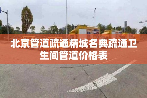 北京管道疏通精城名典疏通卫生间管道价格表