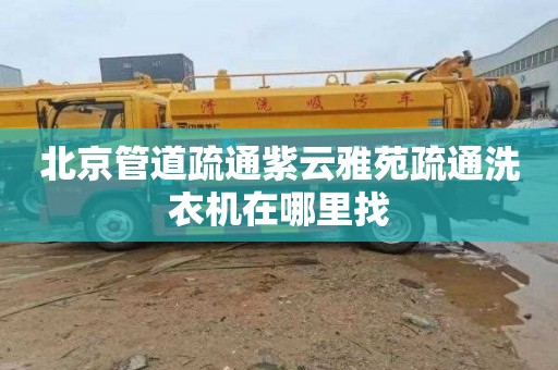 北京管道疏通紫云雅苑疏通洗衣机在哪里找